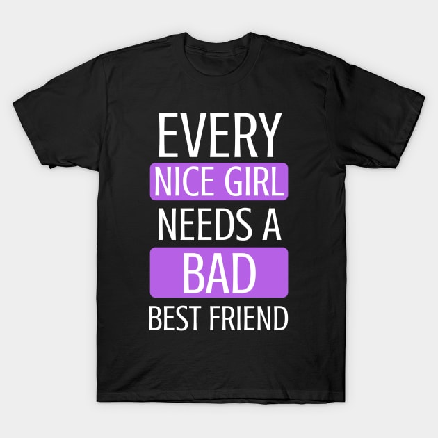 Every Nice Girl Needs A Bad Best Friend to BFF - Gift For Friends Forever T-Shirt by giftideas